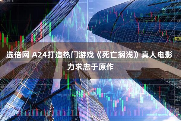 选倍网 A24打造热门游戏《死亡搁浅》真人电影 力求忠于原作