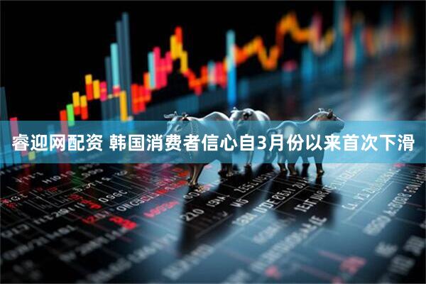 睿迎网配资 韩国消费者信心自3月份以来首次下滑
