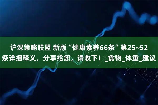 沪深策略联盟 新版“健康素养66条”第25~52条详细释义，分享给您，请收下！_食物_体重_建议